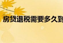 房贷退税需要多久到账 房贷退税多久能到账