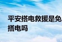 平安搭电救援是免费的吗 平安保险可以免费搭电吗