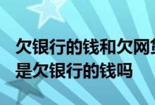 欠银行的钱和欠网贷的钱有区别吗? 欠网贷钱是欠银行的钱吗