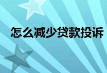 怎么减少贷款投诉 怎么杜绝贷款骚扰电话