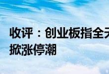收评：创业板指全天涨1.68%储能概念股午后掀涨停潮