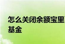 怎么关闭余额宝里面的基金 余额宝怎么关闭基金
