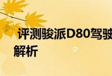  评测骏派D80驾驶感受体验及骏派D80底盘解析 