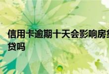 信用卡逾期十天会影响房贷还款吗 信用卡透支没逾期影响房贷吗
