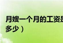 月嫂一个月的工资是多少（月嫂一个月的工资多少）