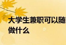 大学生兼职可以随时辞退吗 大学生兼职可以做什么