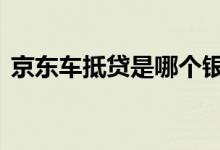 京东车抵贷是哪个银行 京东车抵贷是网贷吗