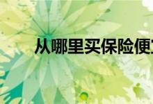 从哪里买保险便宜？购买保险的渠道