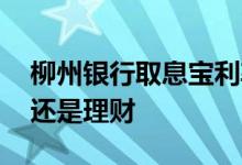 柳州银行取息宝利率 柳州银行取息宝是存款还是理财