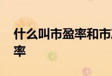 什么叫市盈率和市净率 什么叫市盈率和市净率