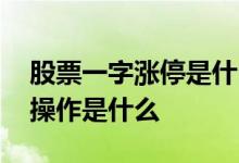 股票一字涨停是什么意思 一字涨停股的后续操作是什么 
