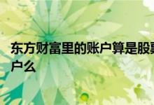东方财富里的账户算是股票账户吗 东方财富的账户是股票账户么
