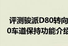  评测骏派D80转向手感回馈怎么样及骏派D80车道保持功能介绍 