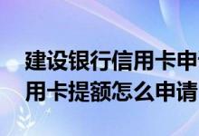 建设银行信用卡申请提额在哪里 建设银行信用卡提额怎么申请