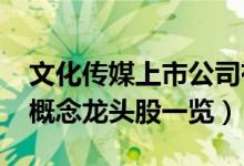 文化传媒上市公司有哪些（2022年文化传媒概念龙头股一览）