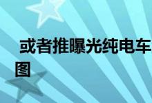  或者推曝光纯电车型LECKER 04和05的假想图 