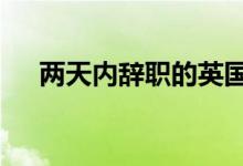 两天内辞职的英国政府官员已超过50人