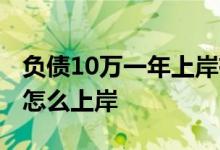 负债10万一年上岸有什么方法 网贷负债10万怎么上岸