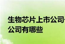 生物芯片上市公司一览2022年生物芯片上市公司有哪些