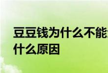 豆豆钱为什么不能全部提现 豆豆钱提现失败什么原因