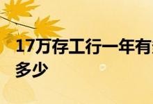 17万存工行一年有多少利息 17万存三年利息多少