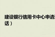 建设银行信用卡中心申请进度查询（建设银行信用卡中心电话）