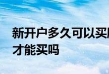 新开户多久可以买股票 股票新开户要24小时才能买吗