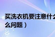 买洗衣机要注意什么知乎（买洗衣机要注意什么问题）
