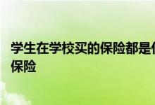 学生在学校买的保险都是什么保险 学生在学校一般买的什么保险