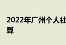 2022年广州个人社保缴费多少 社保费用怎么算 