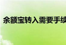 余额宝转入需要手续费吗 余额宝转入手续费