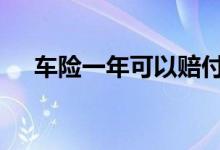 车险一年可以赔付几次 车险一年赔几次