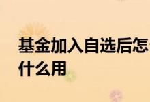 基金加入自选后怎么买不了 基金加入自选有什么用