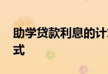 助学贷款利息的计算方式 助学贷款的利息公式