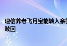 建信养老飞月宝能转入余额宝吗 余额宝建信养老飞月宝怎么赎回