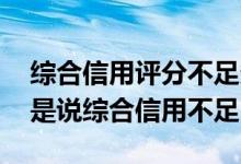 综合信用评分不足多久能恢复 贷款为什么总是说综合信用不足