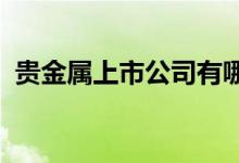 贵金属上市公司有哪些贵金属上市公司名单