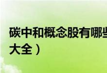 碳中和概念股有哪些（今日碳中和产业概念股大全）