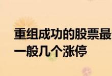 重组成功的股票最多几个涨停 股票重组成功一般几个涨停