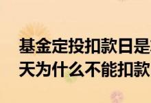 基金定投扣款日是算当天的净值 基金定投当天为什么不能扣款