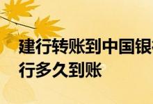 建行转账到中国银行多久 建行转账到中国银行多久到账