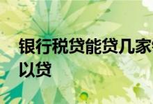 银行税贷能贷几家银行 银税贷哪几个银行可以贷