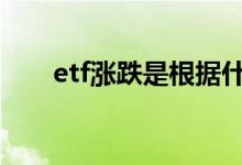 etf涨跌是根据什么 etf涨跌什么决定