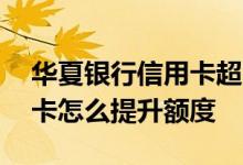 华夏银行信用卡超限额度多少 华夏银行信用卡怎么提升额度