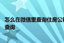 怎么在微信里查询住房公积金余额 住房公积金余额微信怎么查询