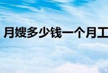 月嫂多少钱一个月工资（月嫂多少钱一个月）