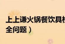 上上谦火锅餐饮具检出大肠菌群（再遇食品安全问题）
