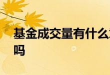 基金成交量有什么意义 基金成交量上升会涨吗