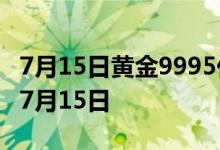 7月15日黄金9995价格今天多少一克 2022年7月15日