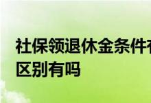 社保领退休金条件有哪些 社保交15年和20年区别有吗 